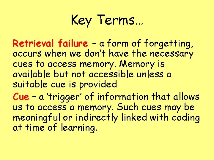 Key Terms… Retrieval failure – a form of forgetting, occurs when we don’t have