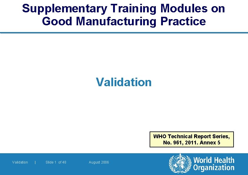 Supplementary Training Modules on Good Manufacturing Practice Validation WHO Technical Report Series, No. 961,