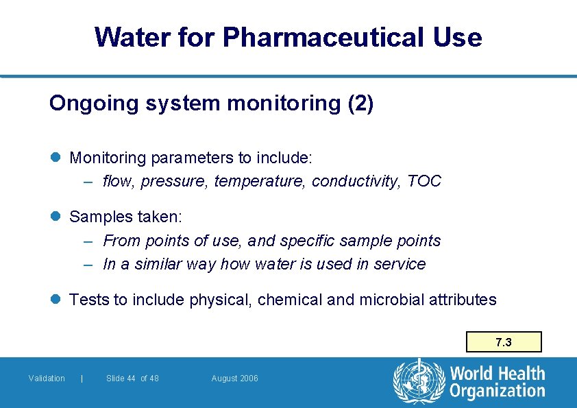 Water for Pharmaceutical Use Ongoing system monitoring (2) l Monitoring parameters to include: –