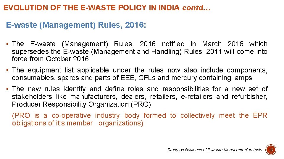 EVOLUTION OF THE E-WASTE POLICY IN INDIA contd… E-waste (Management) Rules, 2016: § The