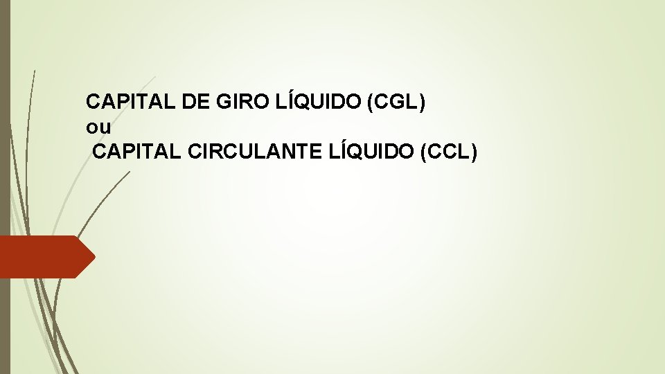 CAPITAL DE GIRO LÍQUIDO (CGL) ou CAPITAL CIRCULANTE LÍQUIDO (CCL) 