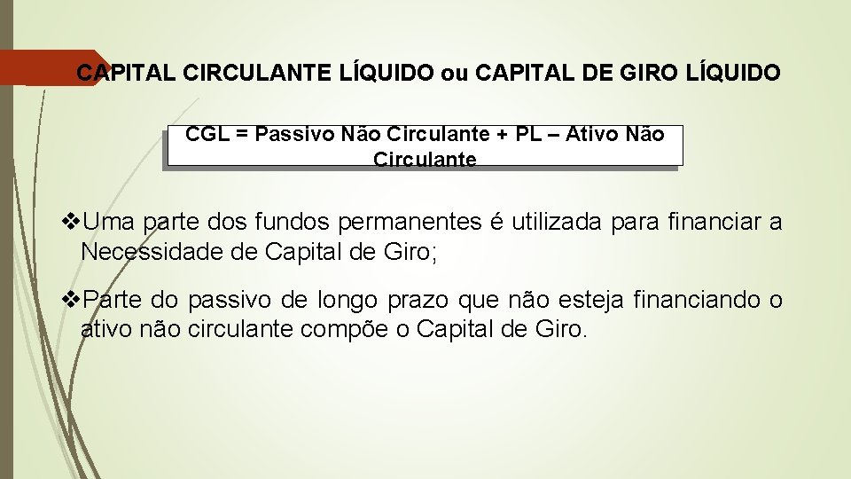 CAPITAL CIRCULANTE LÍQUIDO ou CAPITAL DE GIRO LÍQUIDO CGL = Passivo Não Circulante +