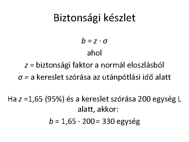 Biztonsági készlet b=z∙σ ahol z = biztonsági faktor a normál eloszlásból σ = a