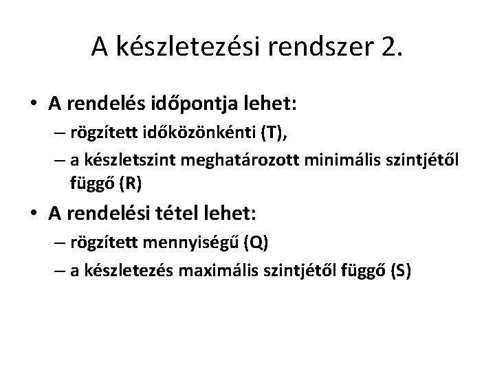 A készletezési rendszer 2. • A rendelés időpontja lehet: – rögzített időközönkénti (T), –