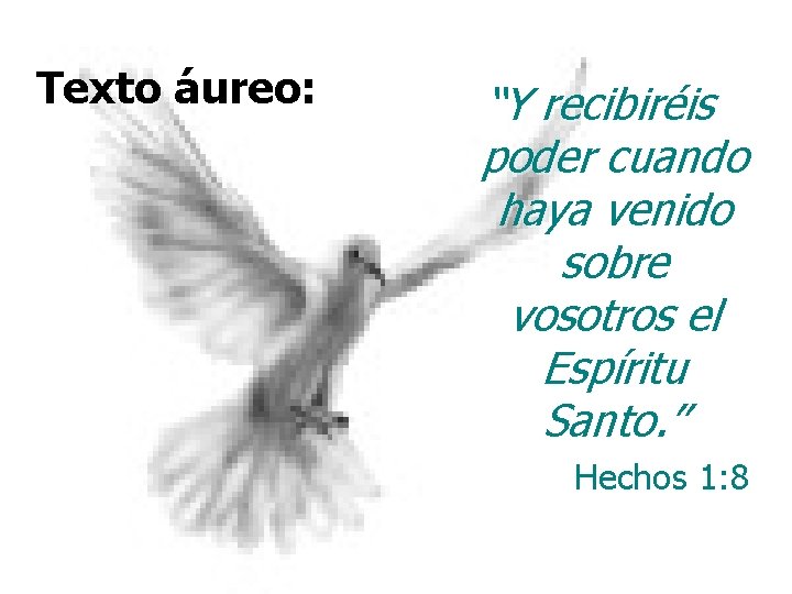 Texto áureo: “Y recibiréis poder cuando haya venido sobre vosotros el Espíritu Santo. ” Texto áureo: “Y recibiréis poder cuando haya venido sobre vosotros el Espíritu Santo. ”