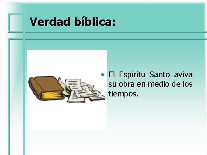 Verdad bíblica: • El Espíritu Santo aviva su obra en medio de los tiempos. Verdad bíblica: • El Espíritu Santo aviva su obra en medio de los tiempos.
