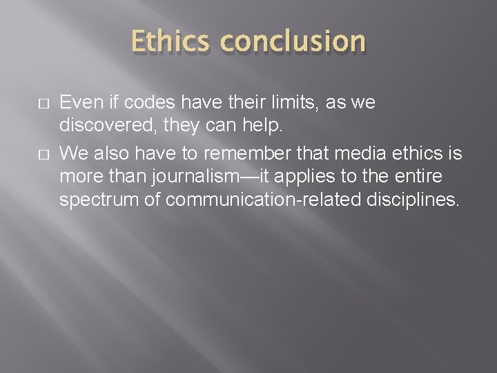 Ethics conclusion � � Even if codes have their limits, as we discovered, they