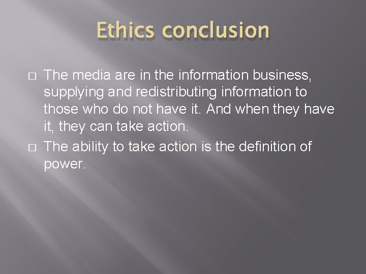 Ethics conclusion � � The media are in the information business, supplying and redistributing