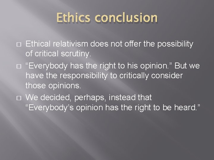 Ethics conclusion � � � Ethical relativism does not offer the possibility of critical