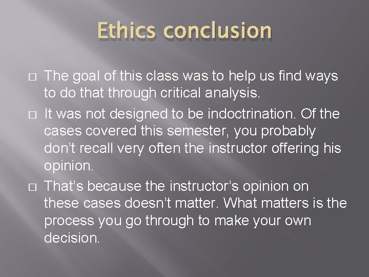 Ethics conclusion � � � The goal of this class was to help us