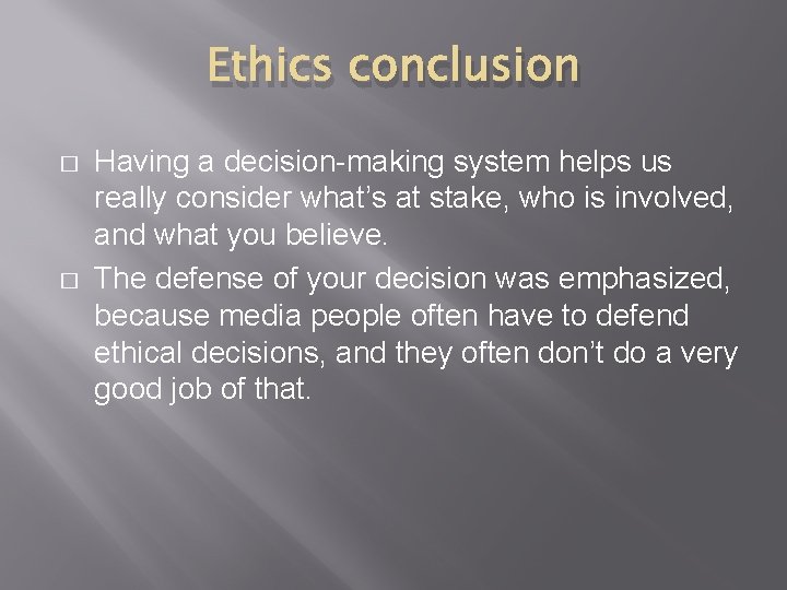 Ethics conclusion � � Having a decision-making system helps us really consider what’s at