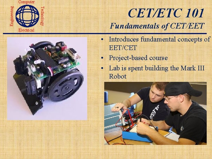 Technology Engineering Computer Electrical CET/ETC 101 Fundamentals of CET/EET • Introduces fundamental concepts of