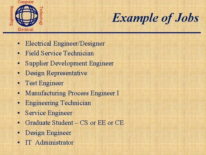 Technology Engineering Computer Example of Jobs Electrical • • • Electrical Engineer/Designer Field Service