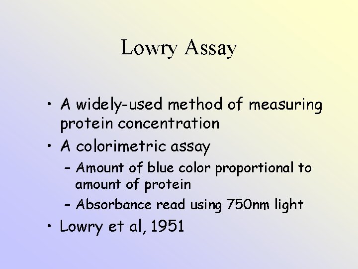 Lowry Assay • A widely-used method of measuring protein concentration • A colorimetric assay