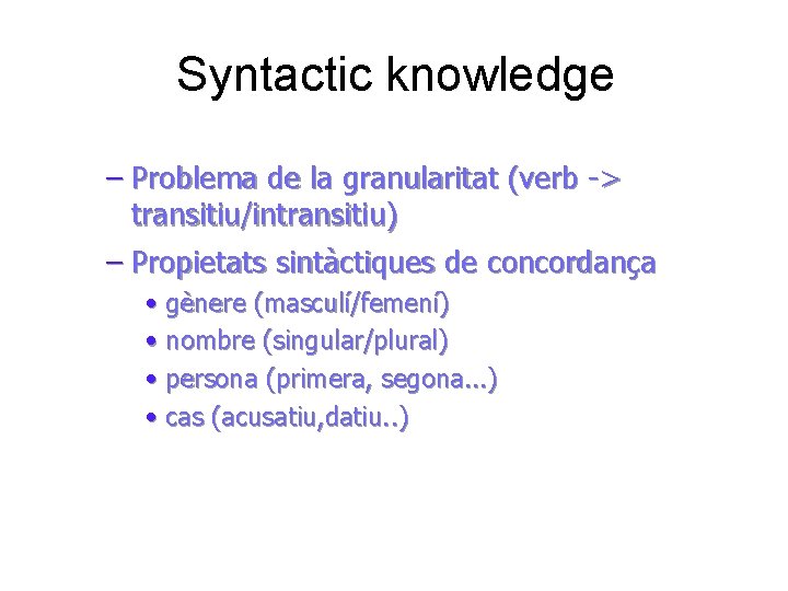 Syntactic knowledge – Problema de la granularitat (verb -> transitiu/intransitiu) – Propietats sintàctiques de