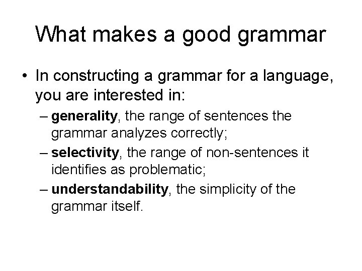 What makes a good grammar • In constructing a grammar for a language, you