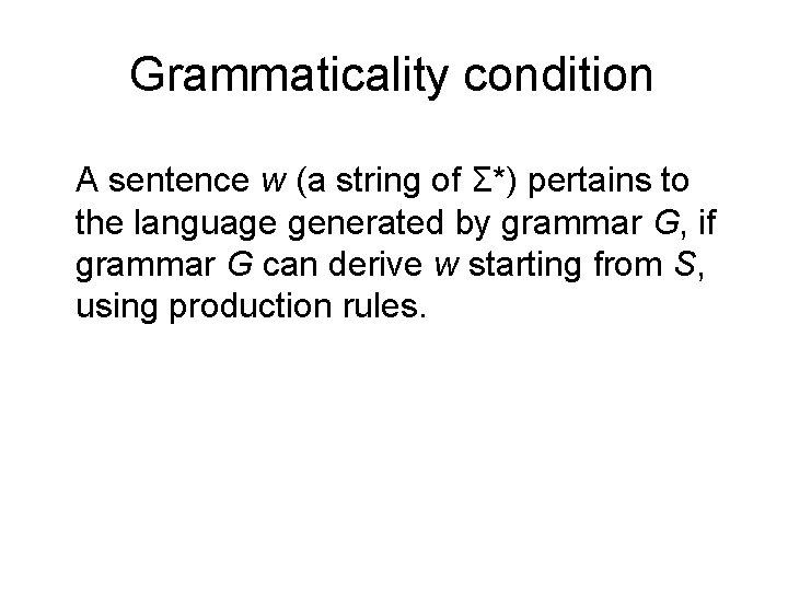 Grammaticality condition A sentence w (a string of Σ*) pertains to the language generated