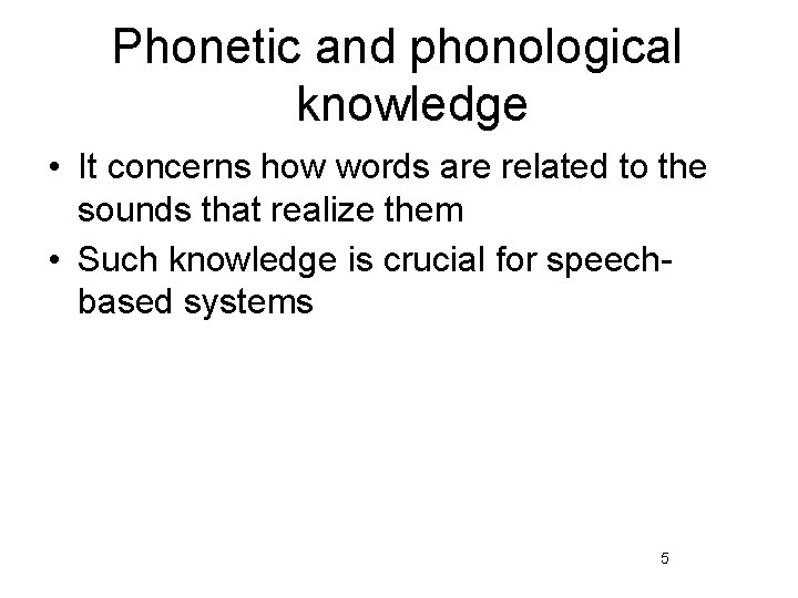 Phonetic and phonological knowledge • It concerns how words are related to the sounds