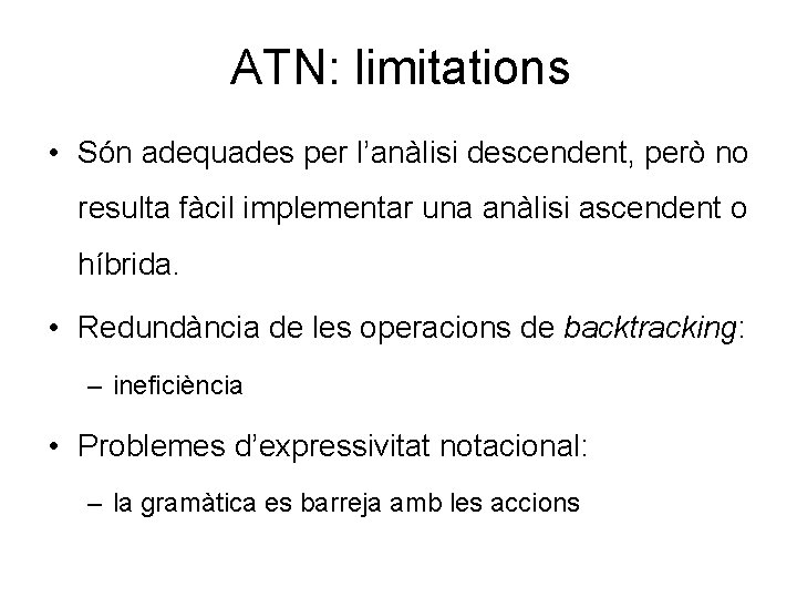 ATN: limitations • Són adequades per l’anàlisi descendent, però no resulta fàcil implementar una