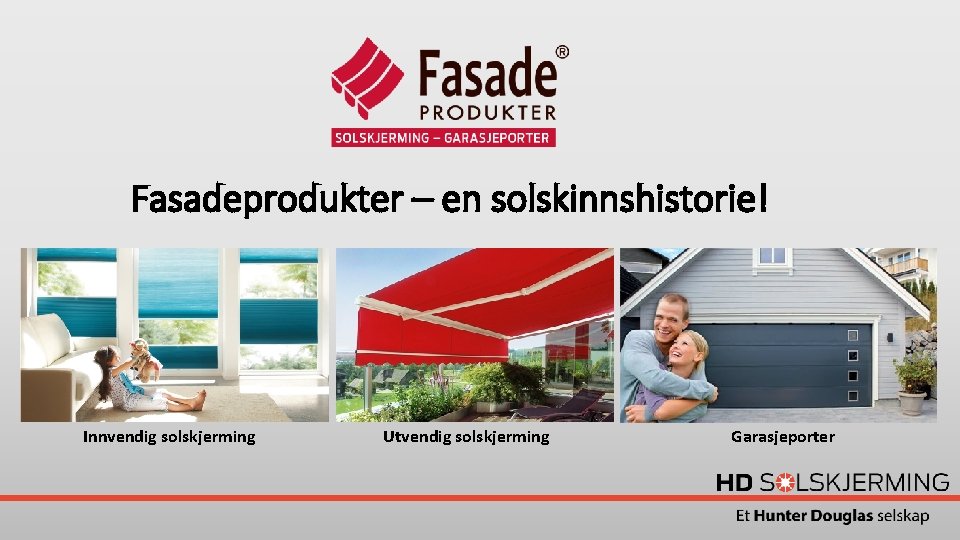 Fasadeprodukter – en solskinnshistorie! Innvendig solskjerming Utvendig solskjerming Garasjeporter 