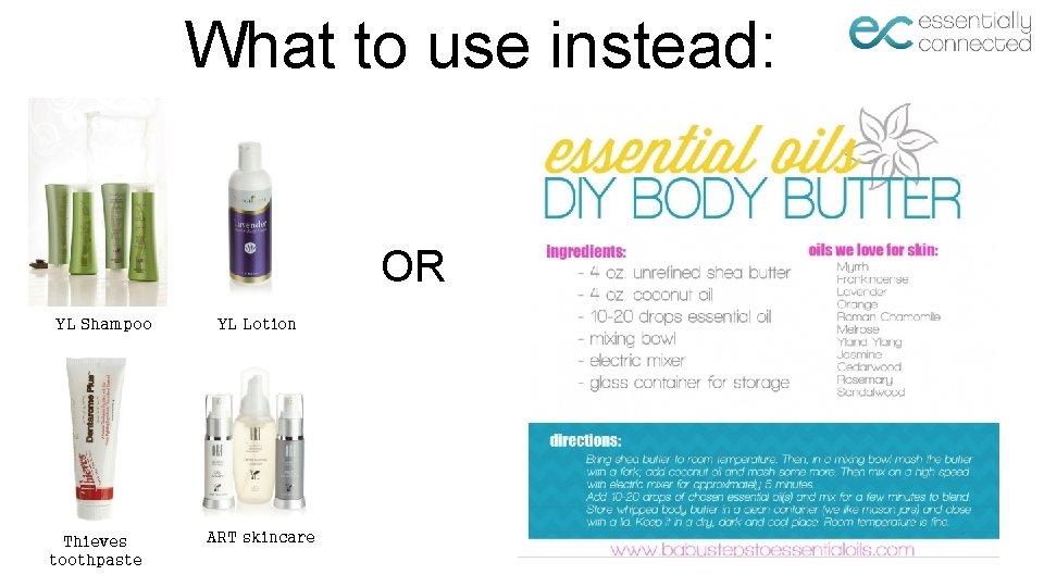 What to use instead: OR YL Shampoo Thieves toothpaste YL Lotion ART skincare 