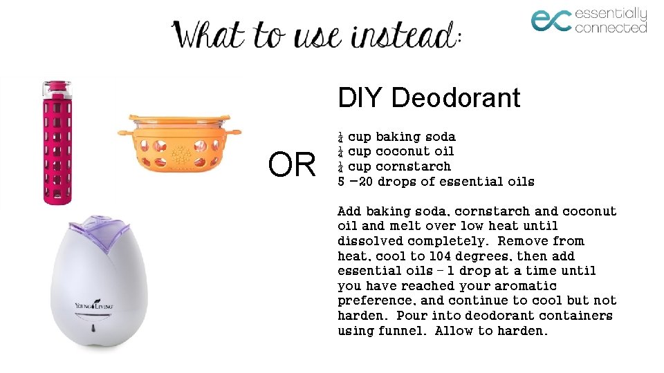 DIY Deodorant OR ¼ cup baking soda ¼ cup coconut oil ¼ cup cornstarch