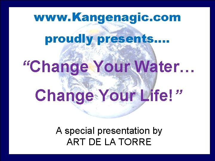 www. Kangenagic. com proudly presents…. “Change Your Water… CC Change Your Life!” A special