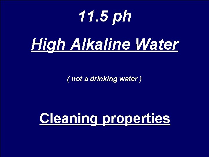 11. 5 ph High Alkaline Water ( not a drinking water ) Cleaning properties