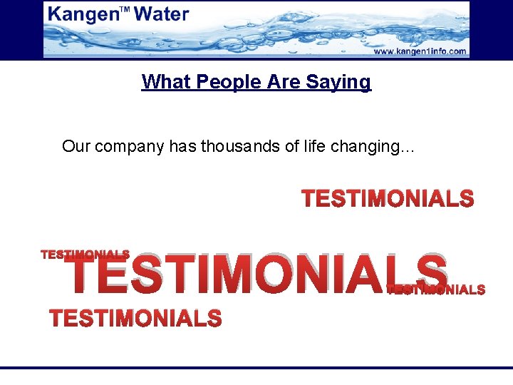 What People Are Saying Our company has thousands of life changing… TESTIMONIALS TESTIMONIALS 
