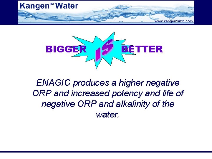 BIGGER BETTER ENAGIC produces a higher negative ORP and increased potency and life of