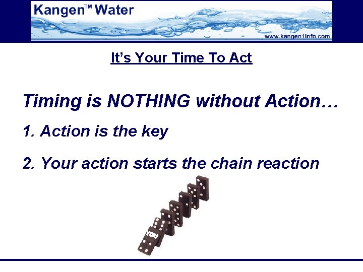 It’s Your Time To Act Timing is NOTHING without Action… 1. Action is the