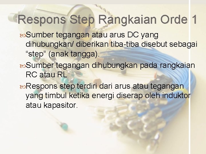 Respons Step Rangkaian Orde 1 Sumber tegangan atau arus DC yang dihubungkan/ diberikan tiba-tiba