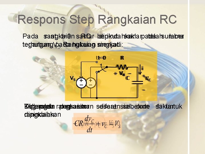Respons Step Rangkaian RC Pada saat rangkaian t=0 saklar RC berikut dipindahkan saklarpada telahsumber