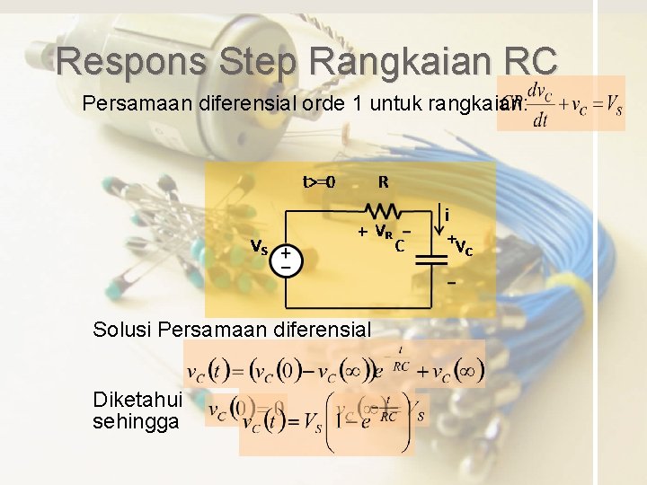 Respons Step Rangkaian RC Persamaan diferensial orde 1 untuk rangkaian: Solusi Persamaan diferensial Diketahui