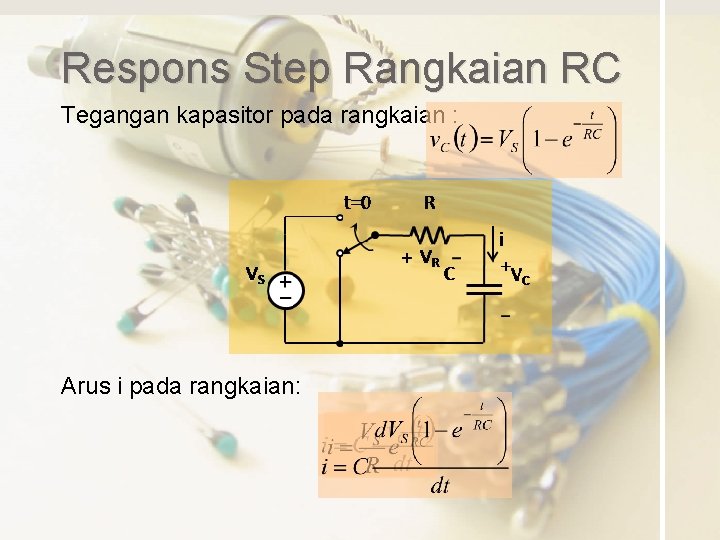 Respons Step Rangkaian RC Tegangan kapasitor pada rangkaian : Arus i pada rangkaian: 