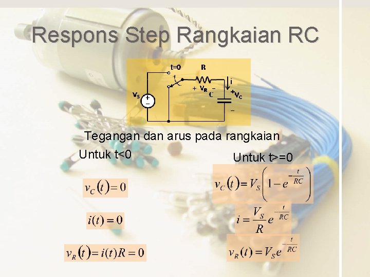 Respons Step Rangkaian RC Tegangan dan arus pada rangkaian Untuk t<0 Untuk t>=0 