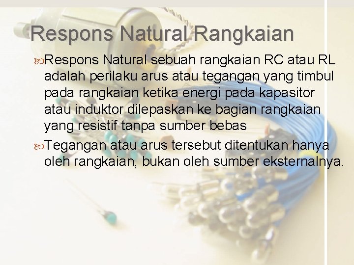 Respons Natural Rangkaian Respons Natural sebuah rangkaian RC atau RL adalah perilaku arus atau