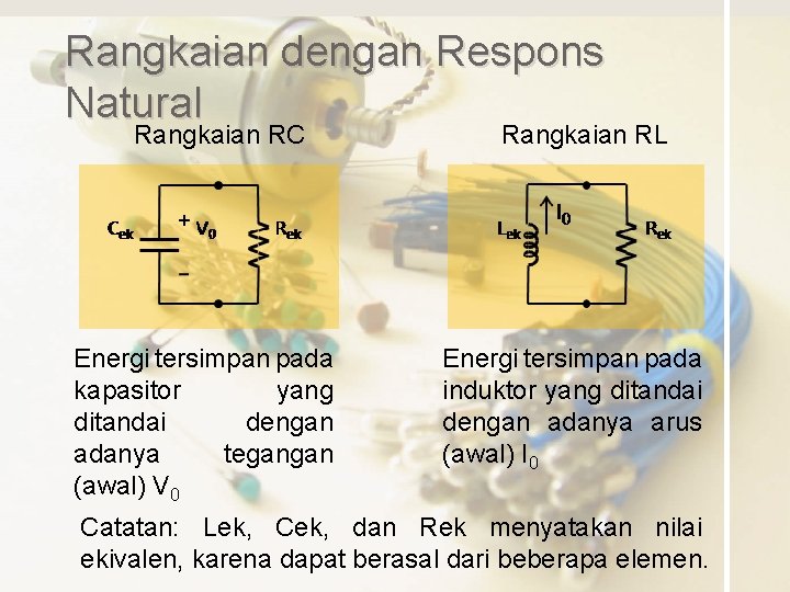 Rangkaian dengan Respons Natural Rangkaian RC Energi tersimpan pada kapasitor yang ditandai dengan adanya