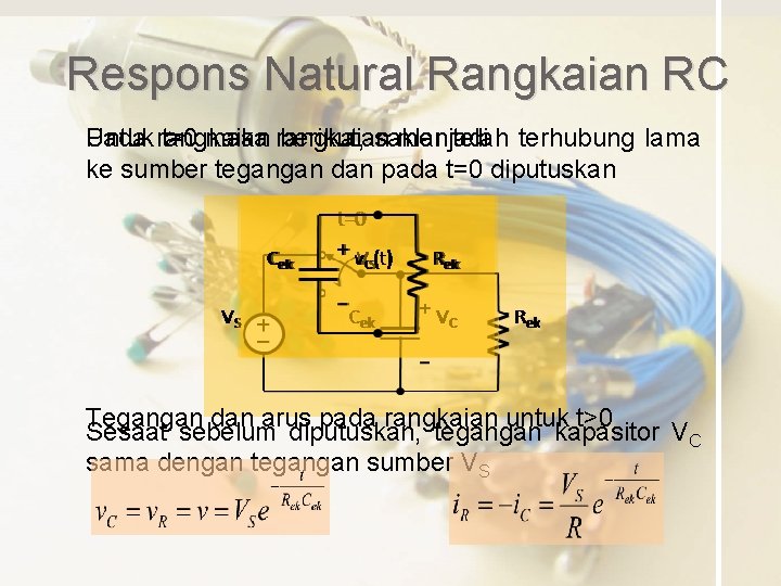 Respons Natural Rangkaian RC Untuk t=0 maka rangkaian t>0 menjadi Pada rangkaian berikut, saklar