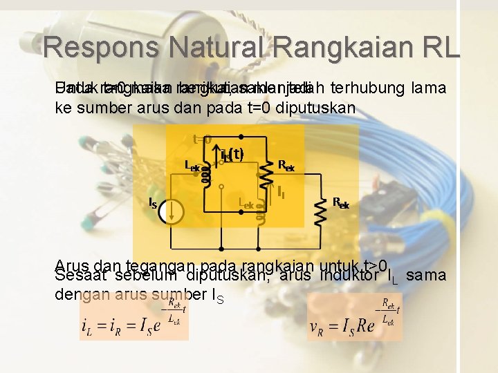 Respons Natural Rangkaian RL Untuk t=0 maka rangkaian t>0 menjadi Pada rangkaian berikut, saklar