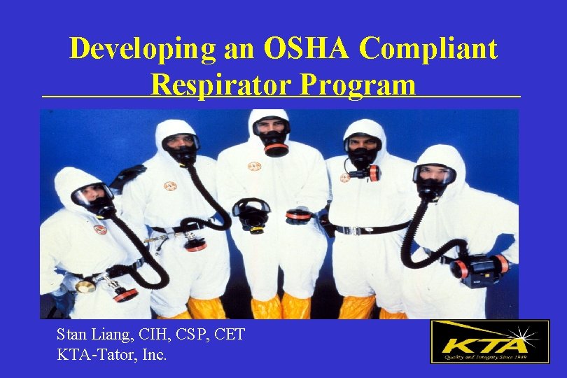 Developing an OSHA Compliant Respirator Program Stan Liang, CIH, CSP, CET KTA-Tator, Inc. 