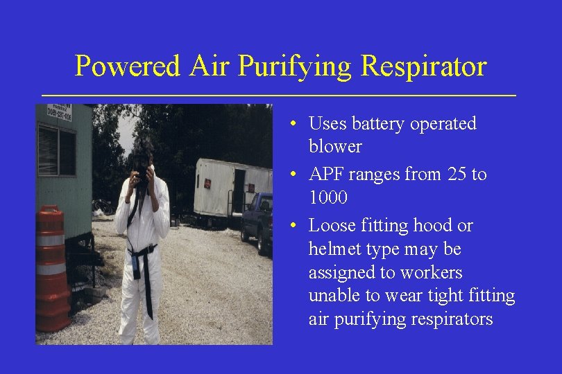 Powered Air Purifying Respirator • Uses battery operated blower • APF ranges from 25