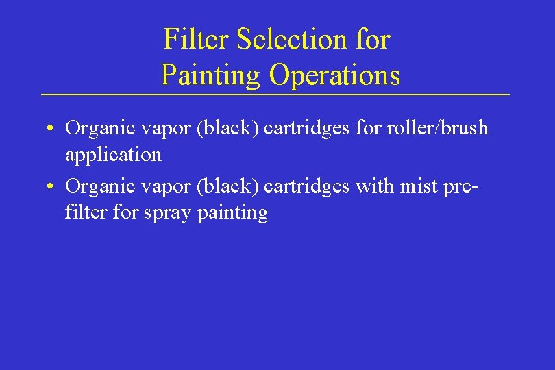 Filter Selection for Painting Operations • Organic vapor (black) cartridges for roller/brush application • Filter Selection for Painting Operations • Organic vapor (black) cartridges for roller/brush application •