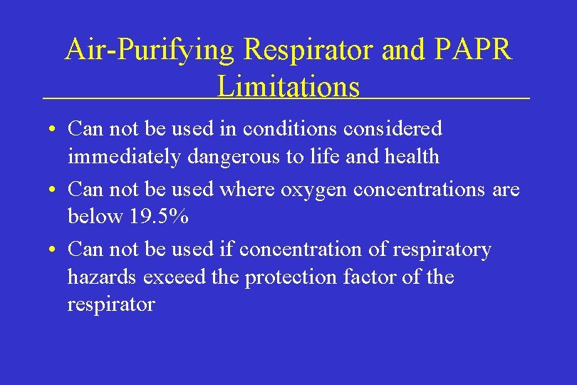 Air-Purifying Respirator and PAPR Limitations • Can not be used in conditions considered immediately Air-Purifying Respirator and PAPR Limitations • Can not be used in conditions considered immediately