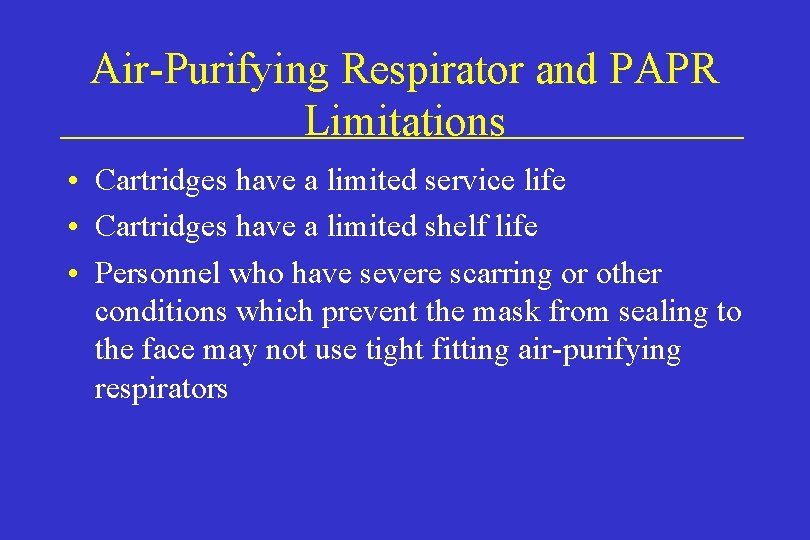 Air-Purifying Respirator and PAPR Limitations • Cartridges have a limited service life • Cartridges Air-Purifying Respirator and PAPR Limitations • Cartridges have a limited service life • Cartridges
