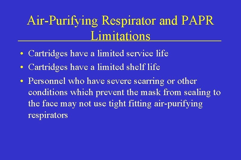 Air-Purifying Respirator and PAPR Limitations • Cartridges have a limited service life • Cartridges