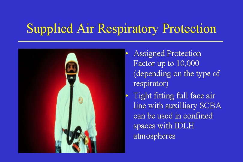 Supplied Air Respiratory Protection • Assigned Protection Factor up to 10, 000 (depending on