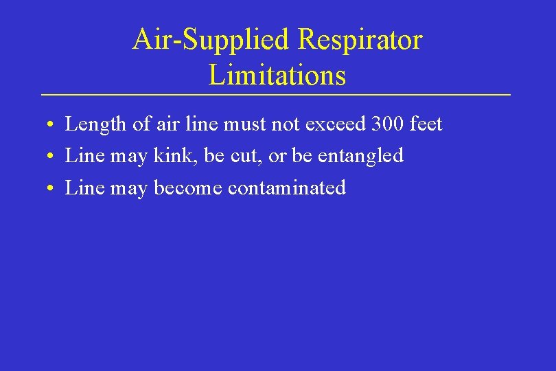 Air-Supplied Respirator Limitations • Length of air line must not exceed 300 feet •