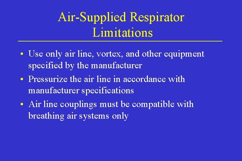Air-Supplied Respirator Limitations • Use only air line, vortex, and other equipment specified by