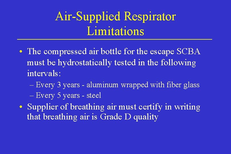 Air-Supplied Respirator Limitations • The compressed air bottle for the escape SCBA must be